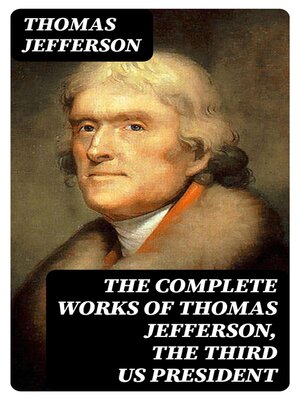 cover image of The Complete Works of Thomas Jefferson, the Third US President